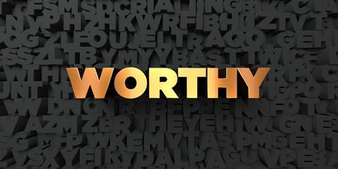 Worthy - Gold text on black background - 3D rendered royalty free stock picture. This image can be used for an online website banner ad or a print postcard. © Chris Titze Imaging