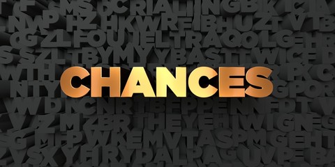 Chances - Gold text on black background - 3D rendered royalty free stock picture. This image can be used for an online website banner ad or a print postcard.