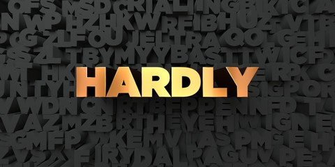 Hardly - Gold text on black background - 3D rendered royalty free stock picture. This image can be used for an online website banner ad or a print postcard.