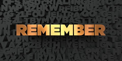 Remember - Gold text on black background - 3D rendered royalty free stock picture. This image can be used for an online website banner ad or a print postcard.