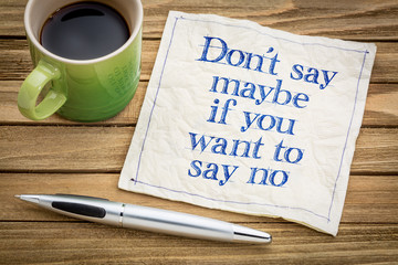 Do not say maybe if you mean no