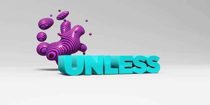 UNLESS -  color type on white studiobackground with design element - 3D rendered royalty free stock picture. This image can be used for an online website banner ad or a print postcard.