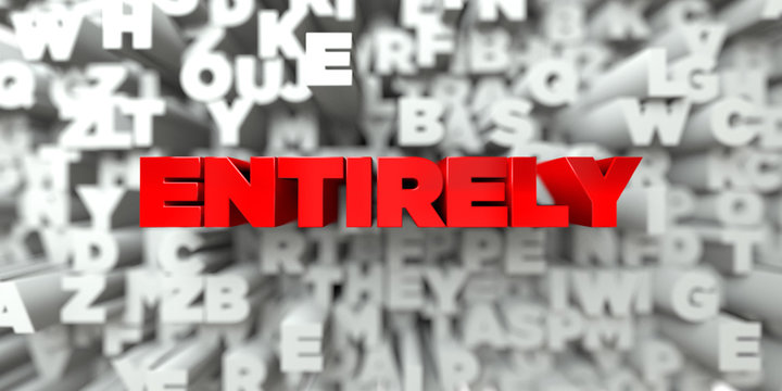 ENTIRELY -  Red text on typography background - 3D rendered royalty free stock image. This image can be used for an online website banner ad or a print postcard.