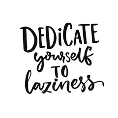 Dedicate yourself to laziness. Funny quote, vector typography poster about lazy and weekend.