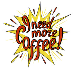 Lettering I need more coffee. Funny quote. Colored inscription in comic style. Template of banner, poster, t-shirt print. Vector illustration.