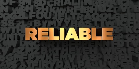 Reliable - Gold text on black background - 3D rendered royalty free stock picture. This image can be used for an online website banner ad or a print postcard.