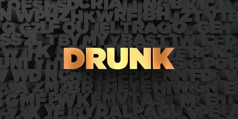 Drunk - Gold text on black background - 3D rendered royalty free stock picture. This image can be used for an online website banner ad or a print postcard.
