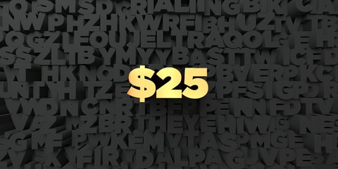 $25 - Gold text on black background - 3D rendered royalty free stock picture. This image can be used for an online website banner ad or a print postcard.