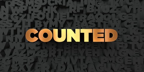 Counted - Gold text on black background - 3D rendered royalty free stock picture. This image can be used for an online website banner ad or a print postcard.