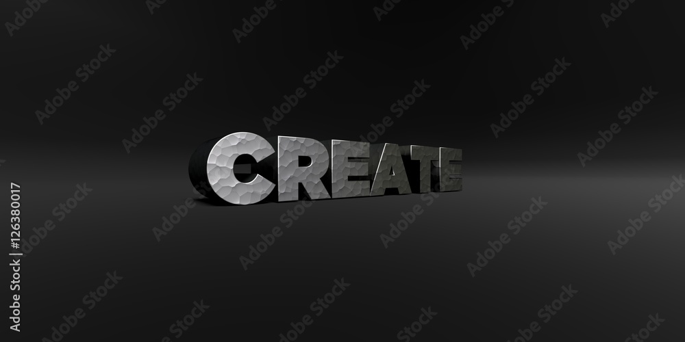 Fototapete CREATE - hammered metal finish text on black studio - 3D rendered royalty free stock photo. This image can be used for an online website banner ad or a print postcard.