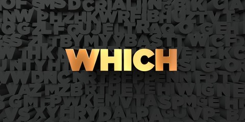 Which - Gold text on black background - 3D rendered royalty free stock picture. This image can be used for an online website banner ad or a print postcard.