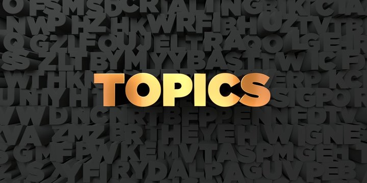 Topics - Gold text on black background - 3D rendered royalty free stock picture. This image can be used for an online website banner ad or a print postcard.