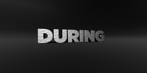 DURING - hammered metal finish text on black studio - 3D rendered royalty free stock photo. This image can be used for an online website banner ad or a print postcard.