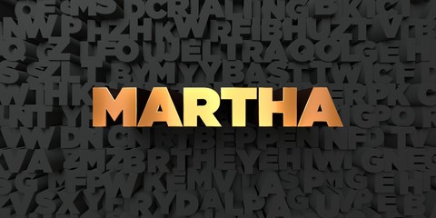 Martha - Gold text on black background - 3D rendered royalty free stock picture. This image can be used for an online website banner ad or a print postcard.