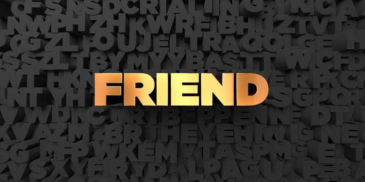 Friend - Gold text on black background - 3D rendered royalty free stock picture. This image can be used for an online website banner ad or a print postcard.