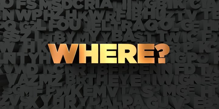 Where? - Gold text on black background - 3D rendered royalty free stock picture. This image can be used for an online website banner ad or a print postcard.
