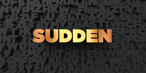 Sudden - Gold text on black background - 3D rendered royalty free stock picture. This image can be used for an online website banner ad or a print postcard.