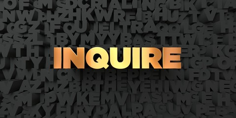 Inquire - Gold text on black background - 3D rendered royalty free stock picture. This image can be used for an online website banner ad or a print postcard.