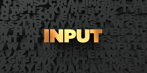Input - Gold text on black background - 3D rendered royalty free stock picture. This image can be used for an online website banner ad or a print postcard.