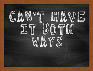 CANT HAVE IT BOTH WAYS handwritten text on black chalkboard