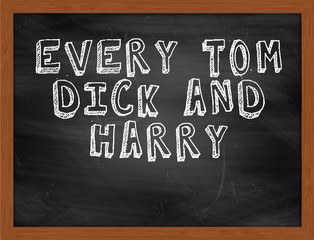 EVERY TOM DICK AND HARRY handwritten text on black chalkboard