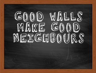 GOOD WALLS MAKE GOOD NEIGHBOURS handwritten text on black chalkb