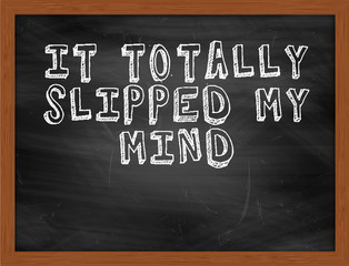 IT TOTALLY SLIPPED MY MIND handwritten text on black chalkboard