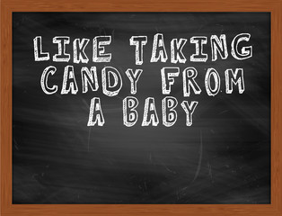 LIKE TAKING CANDY FROM A BABY handwritten text on black chalkboa