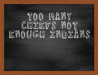 TOO MANY CHIEFS NOT ENOUGH INDIANS handwritten text on black cha