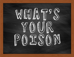 WHATS YOUR POISON handwritten text on black chalkboard