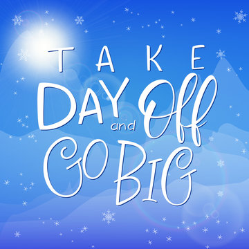 vector illustration of hand lettering winter phrase with snowflakes on sky and mountain background. take day and go big