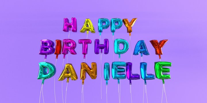 Happy Birthday Danielle card with balloon text - 3D rendered stock image. This image can be used for a eCard or a print postcard.