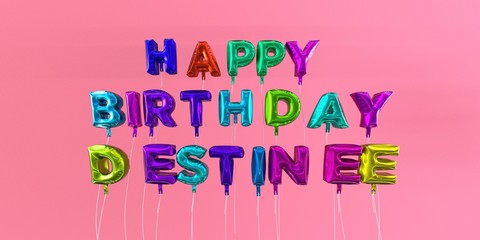 Happy Birthday Destinee card with balloon text - 3D rendered stock image. This image can be used for a eCard or a print postcard.