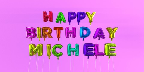 Happy Birthday Michele card with balloon text - 3D rendered stock image. This image can be used for a eCard or a print postcard.