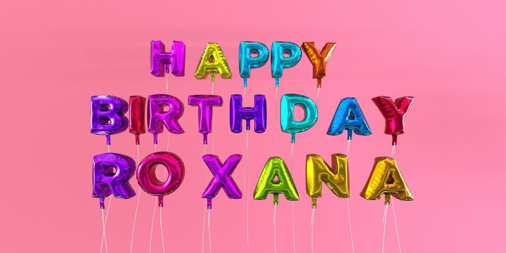 Happy Birthday Roxana card with balloon text - 3D rendered stock image. This image can be used for a eCard or a print postcard.