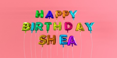Happy Birthday Shea card with balloon text - 3D rendered stock image. This image can be used for a eCard or a print postcard.