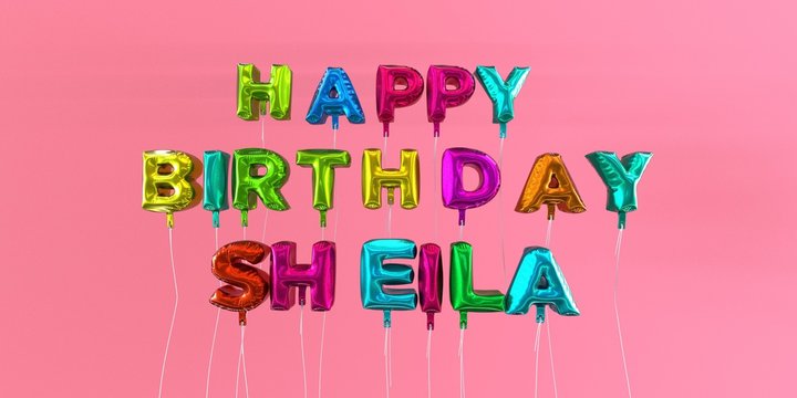 Happy Birthday Sheila card with balloon text - 3D rendered stock image. This image can be used for a eCard or a print postcard.