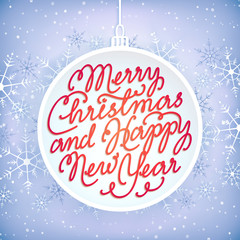 Merry Christmas and Happy New Year. Hand-written lettering composition on paper christmas ball and snowflakes background. Holiday illustration, greeting card, poster.