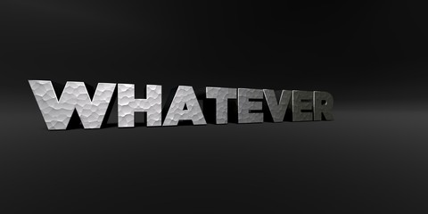WHATEVER - hammered metal finish text on black studio - 3D rendered royalty free stock photo. This image can be used for an online website banner ad or a print postcard.