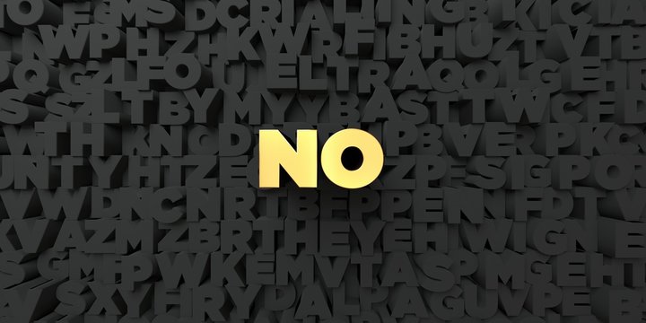 No - Gold text on black background - 3D rendered royalty free stock picture. This image can be used for an online website banner ad or a print postcard.