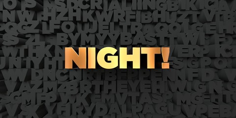 Night! - Gold text on black background - 3D rendered royalty free stock picture. This image can be used for an online website banner ad or a print postcard.