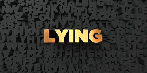 Lying - Gold text on black background - 3D rendered royalty free stock picture. This image can be used for an online website banner ad or a print postcard.