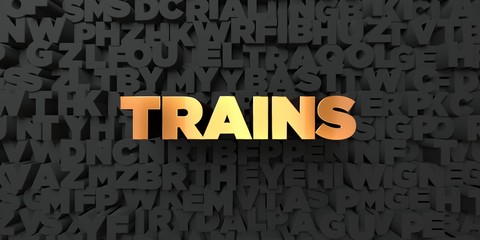Trains - Gold text on black background - 3D rendered royalty free stock picture. This image can be used for an online website banner ad or a print postcard.