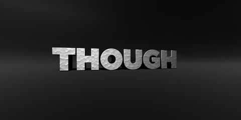 THOUGH - hammered metal finish text on black studio - 3D rendered royalty free stock photo. This image can be used for an online website banner ad or a print postcard.
