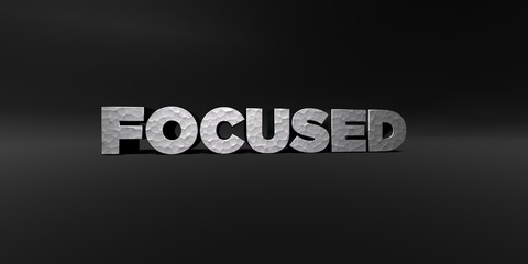 FOCUSED - hammered metal finish text on black studio - 3D rendered royalty free stock photo. This image can be used for an online website banner ad or a print postcard.