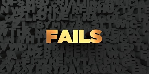 Fails - Gold text on black background - 3D rendered royalty free stock picture. This image can be used for an online website banner ad or a print postcard.