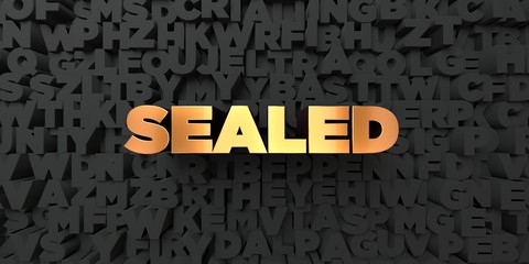 Sealed - Gold text on black background - 3D rendered royalty free stock picture. This image can be used for an online website banner ad or a print postcard.
