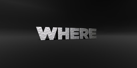 WHERE - hammered metal finish text on black studio - 3D rendered royalty free stock photo. This image can be used for an online website banner ad or a print postcard.