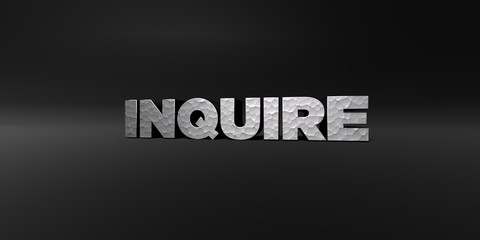 INQUIRE - hammered metal finish text on black studio - 3D rendered royalty free stock photo. This image can be used for an online website banner ad or a print postcard.