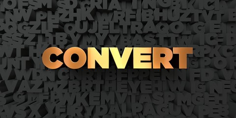 Convert - Gold text on black background - 3D rendered royalty free stock picture. This image can be used for an online website banner ad or a print postcard.